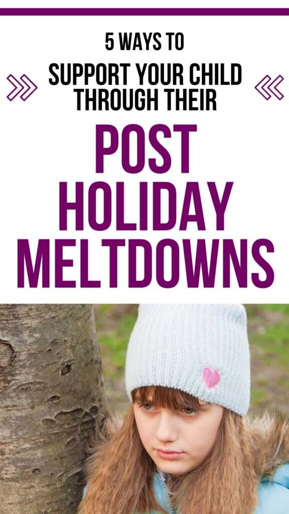 5 Ways To Support Your Child Through Their Post Holiday Meltdowns