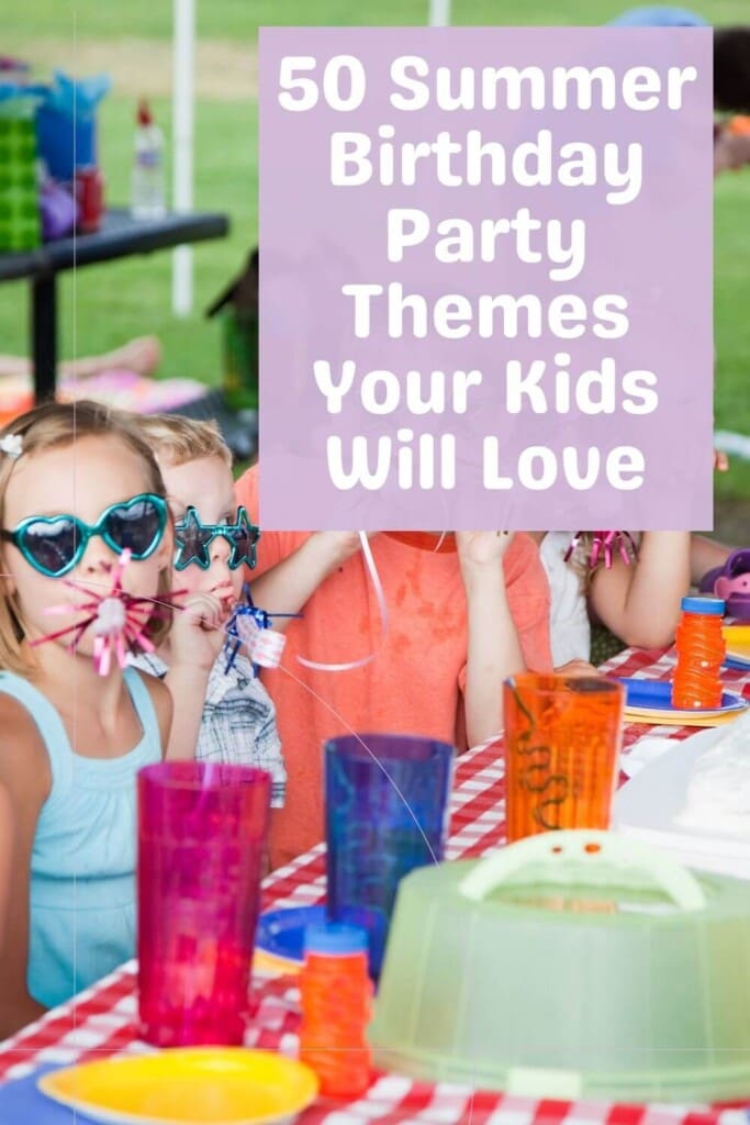 50 Summer Birthday Party Themes Your Kids Will Love - Tired Mom Supermom