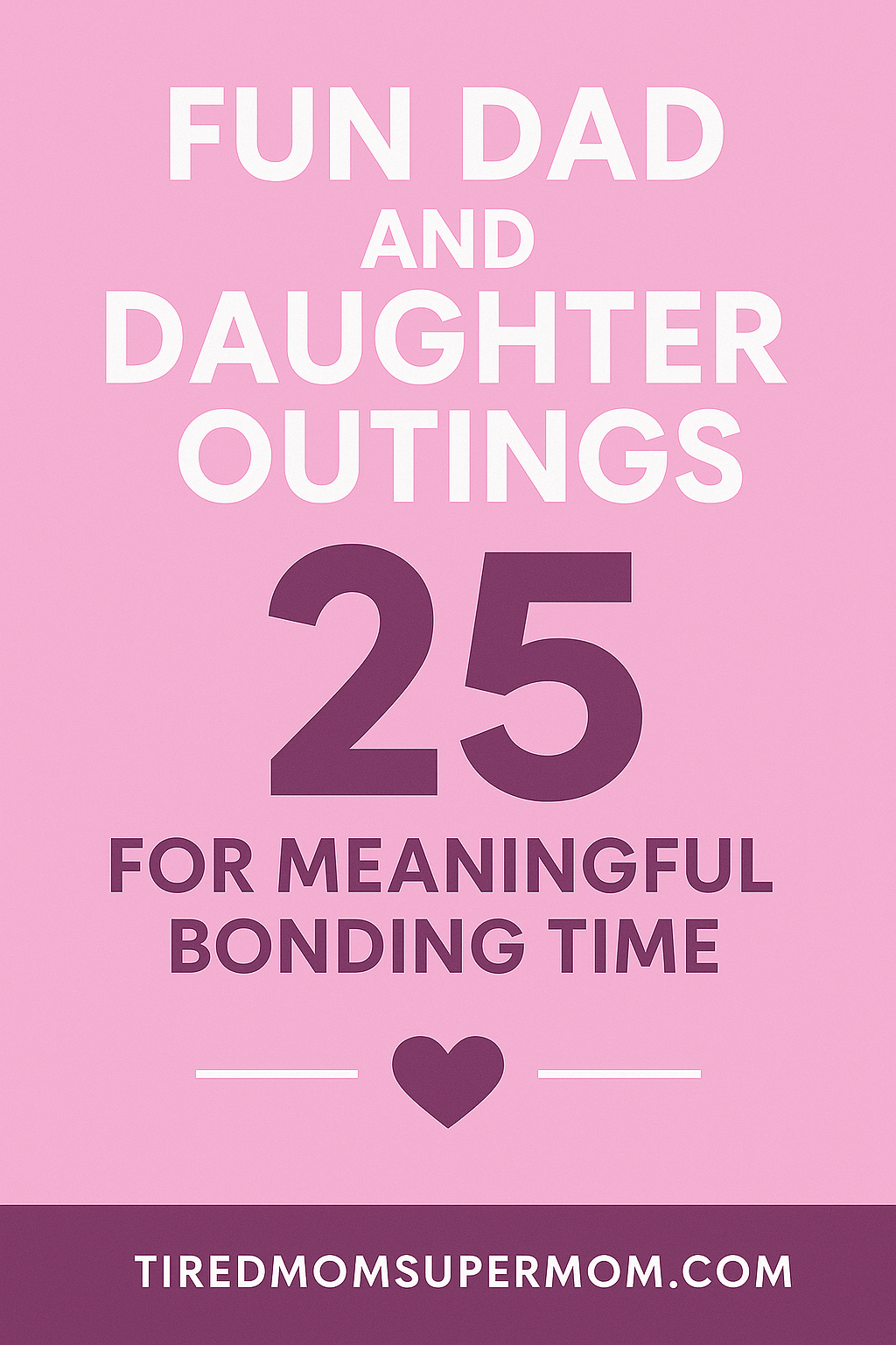 “Pinterest pin for fun dad and daughter outings featuring 25 unique father daughter bonding ideas in a playful pink and purple design.”