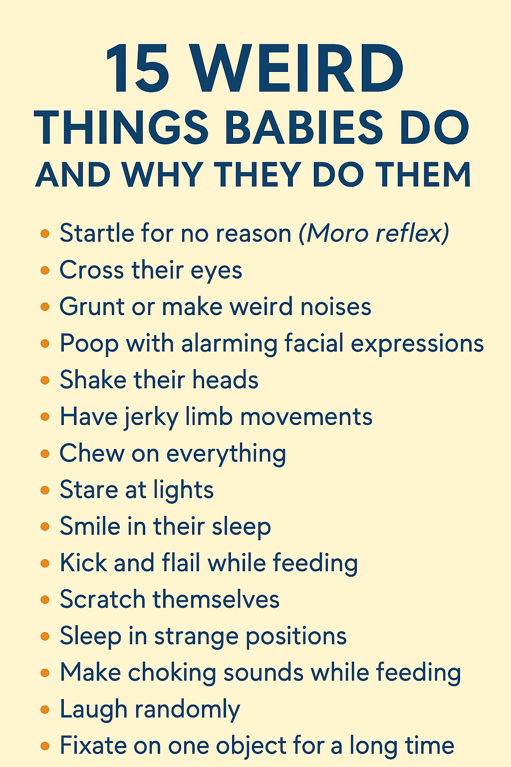 A Pinterest-style infographic titled "15 Weird Things Babies Do and Why They Do Them," featuring a clean list on a pale yellow background. The text is bold and easy to read in navy and orange, listing quirky baby behaviors like startling for no reason, crossing their eyes, and smiling in their sleep. The design is minimal and parent-friendly, perfect for sharing.
