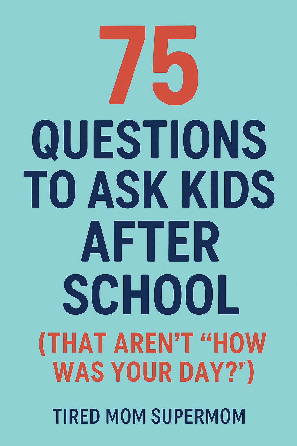 Pinterest image titled ‘75 Questions to Ask Kids After School’ with colorful bold text on a blue background – designed for parents seeking conversation starters beyond 'How was your day?