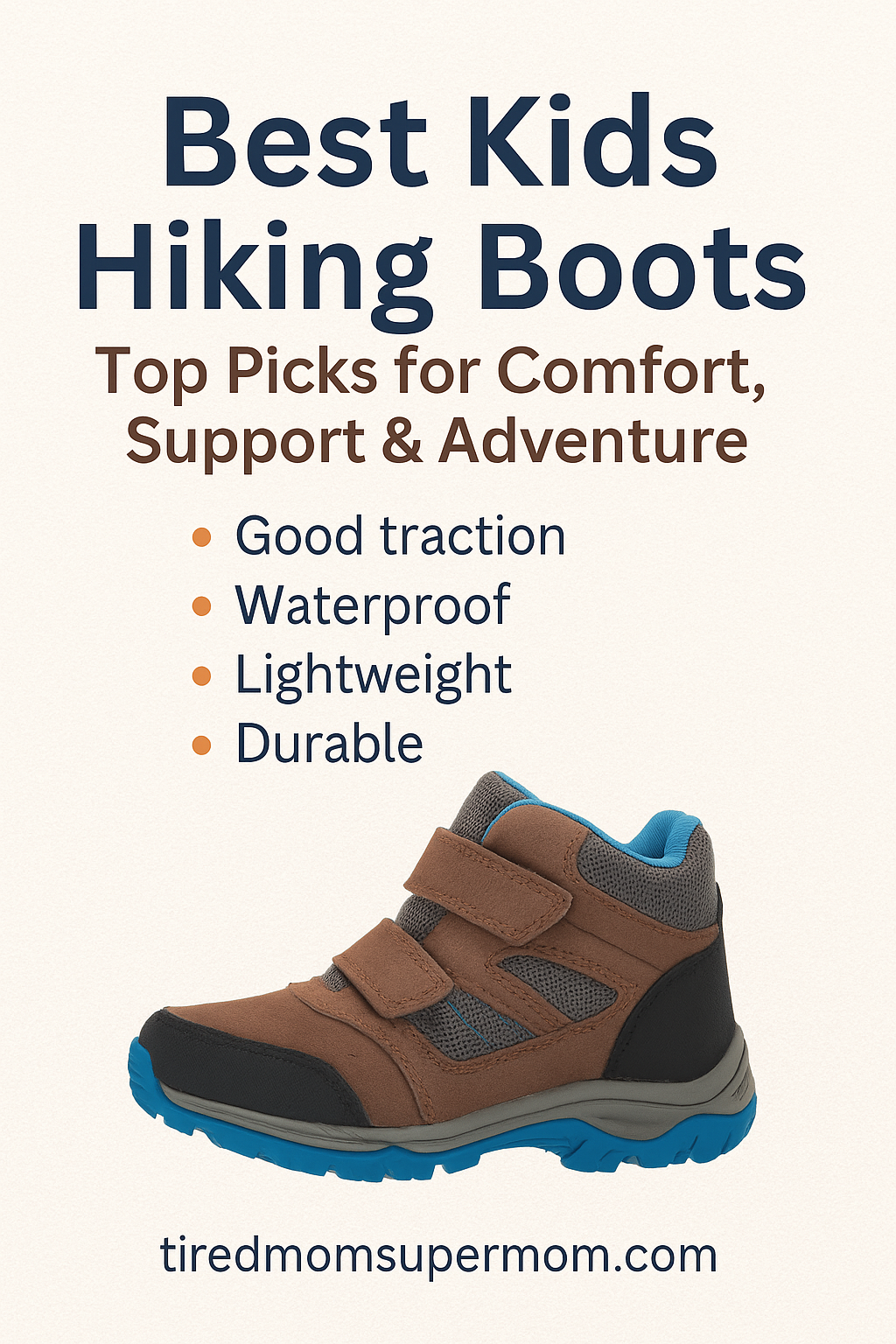 A promotional digital graphic design pin features the headline "Best Kids Hiking Boots" in bold dark blue font. Below, a brown subheading reads "Top Picks for Comfort, Support & Adventure." The image highlights four key features with orange bullets: "Good traction," "Waterproof," "Lightweight," and "Durable." A kids' hiking boot in brown, gray, and blue is showcased at the bottom. The website tiredmomsupermom.com appears beneath the boot in navy sans-serif font.