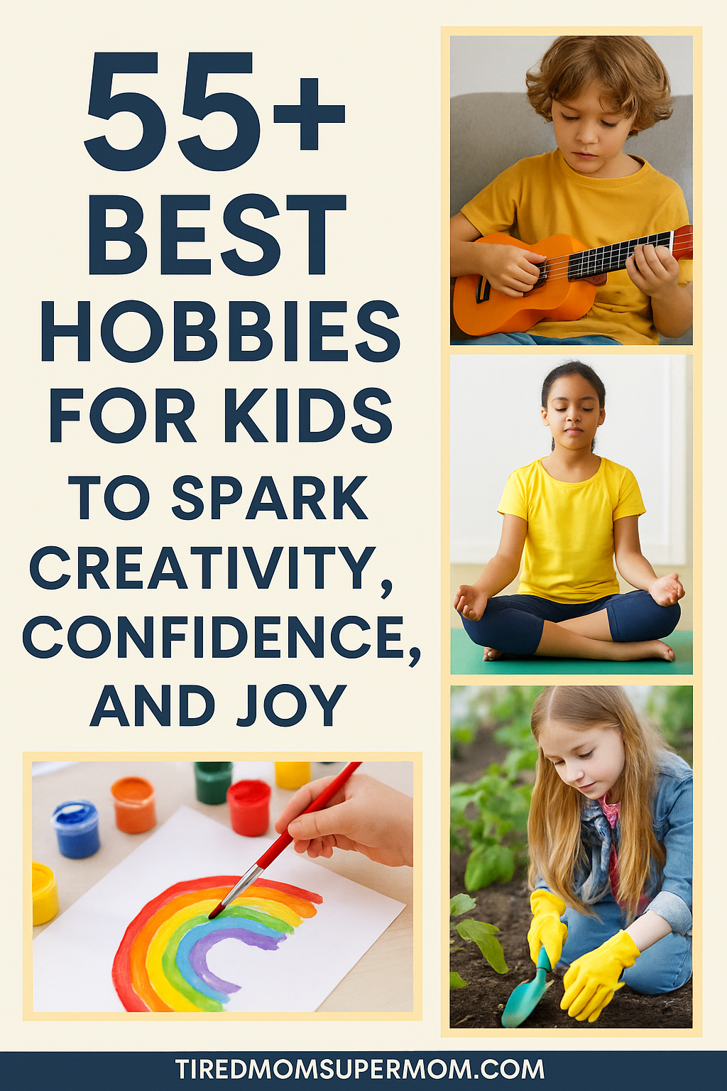 A Pinterest-style graphic titled "55+ Best Hobbies for Kids to Spark Creativity, Confidence, and Joy," featuring cheerful photos of children painting a rainbow, practicing yoga, playing ukulele, and gardening, framed in soft cream tones with dark blue text for an inviting, family-friendly look.