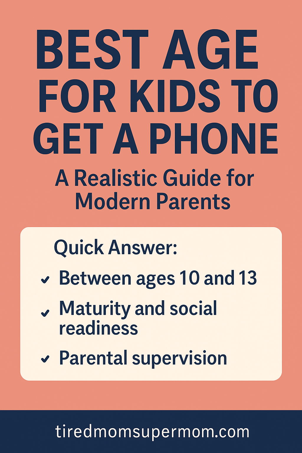 A Pinterest graphic titled “Best Age for Kids to Get a Phone” in bold navy text on a coral background. A beige box below highlights a quick answer: ages 10–13, maturity and social readiness, and parental supervision. The bottom bar reads “tiredmomsupermom.com.”