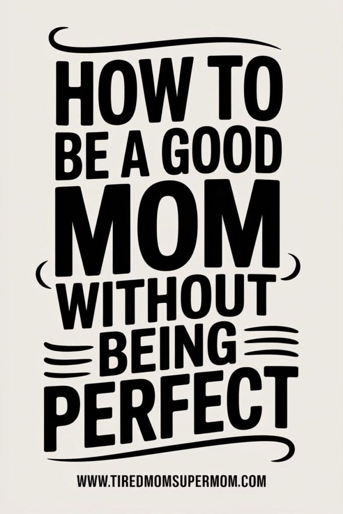 How To Be a Good Mom Without Being Perfect