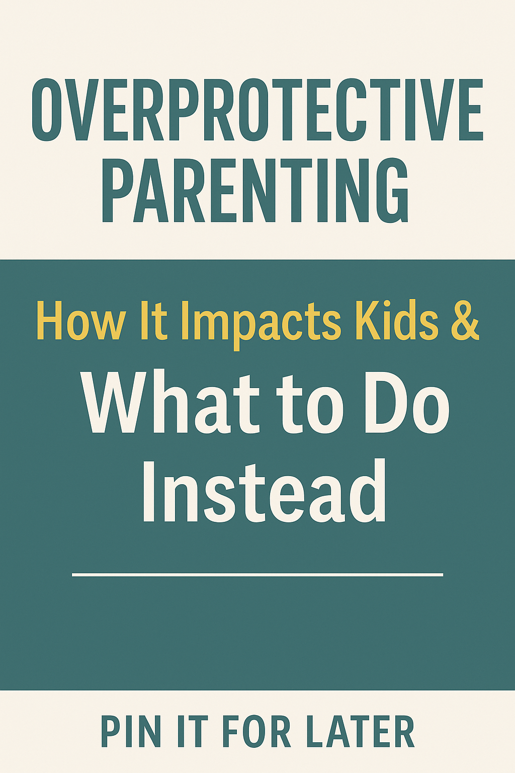 A vertically oriented Pinterest pin graphic presenting the topic "Overprotective Parenting: How It Impacts Kids & What to Do Instead." The design features a clean, modern layout with cream and teal color blocks, bold typography, and a call-to-action at the bottom that reads "PIN IT FOR LATER."