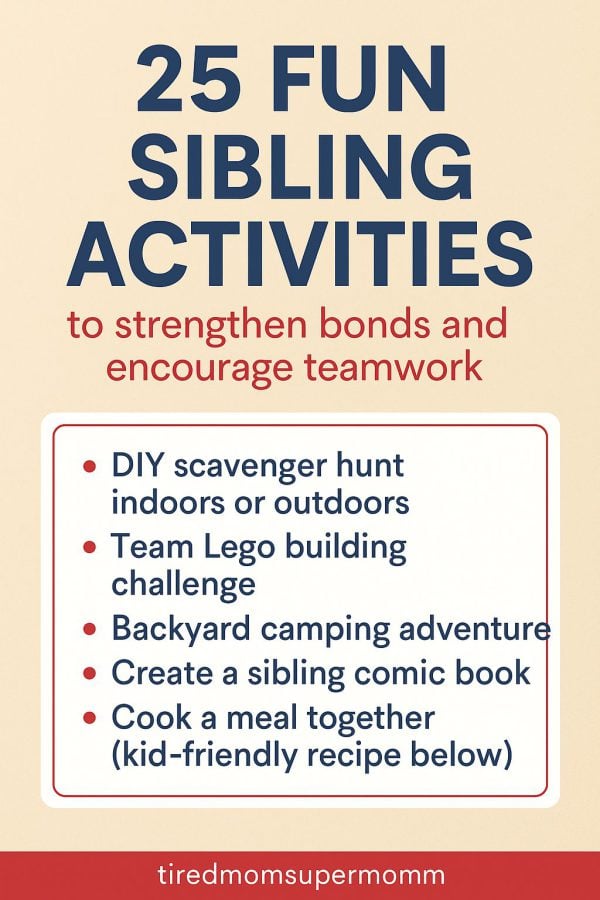 A Pinterest-style graphic titled "25 Fun Sibling Activities to Strengthen Bonds and Encourage Teamwork," featuring a clean beige background with a red-bordered box listing engaging ideas like DIY scavenger hunts, Lego building challenges, and backyard camping—all designed to promote fun sibling activities.