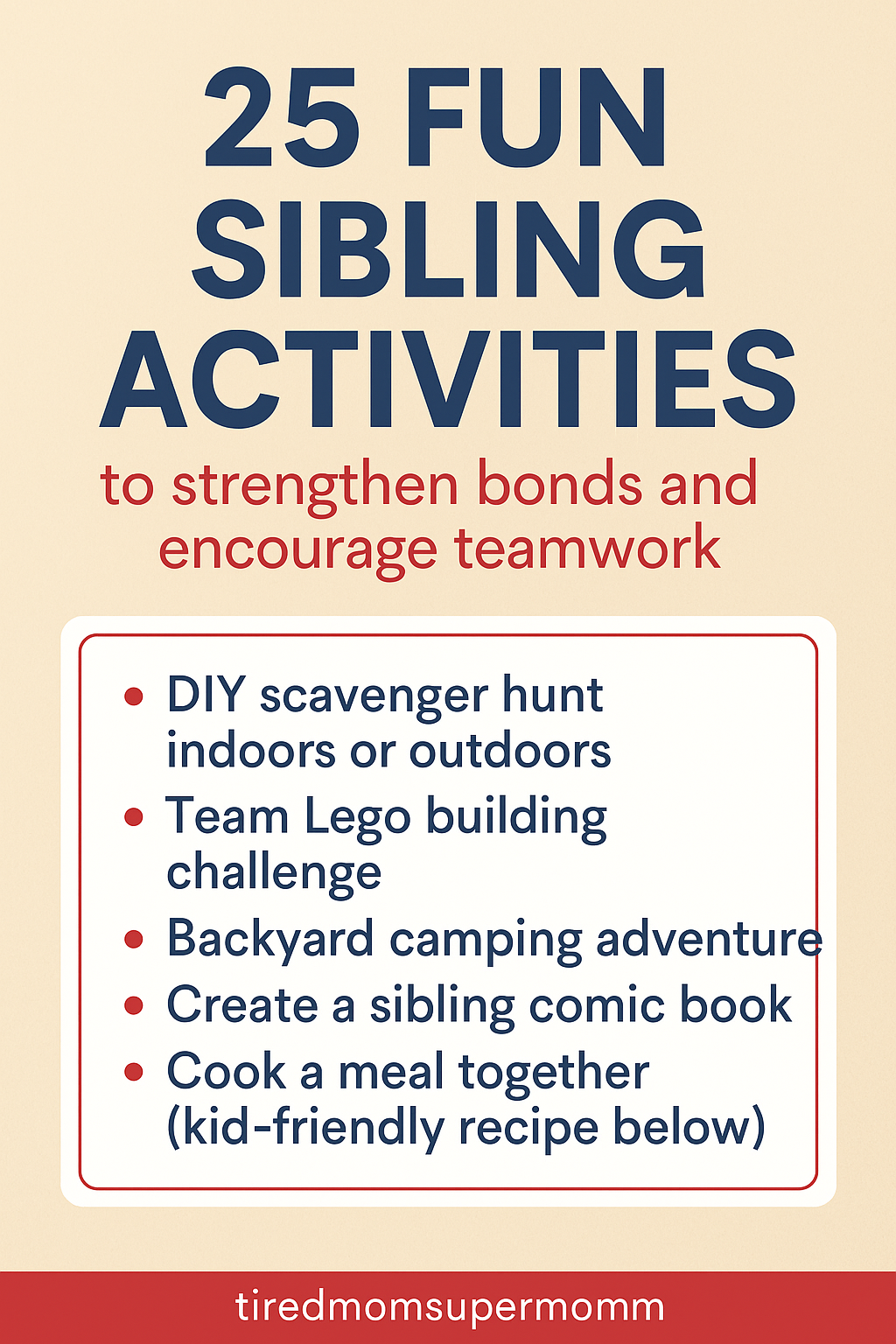 A Pinterest-style graphic titled "25 Fun Sibling Activities to Strengthen Bonds and Encourage Teamwork," featuring a clean beige background with a red-bordered box listing engaging ideas like DIY scavenger hunts, Lego building challenges, and backyard camping—all designed to promote fun sibling activities.