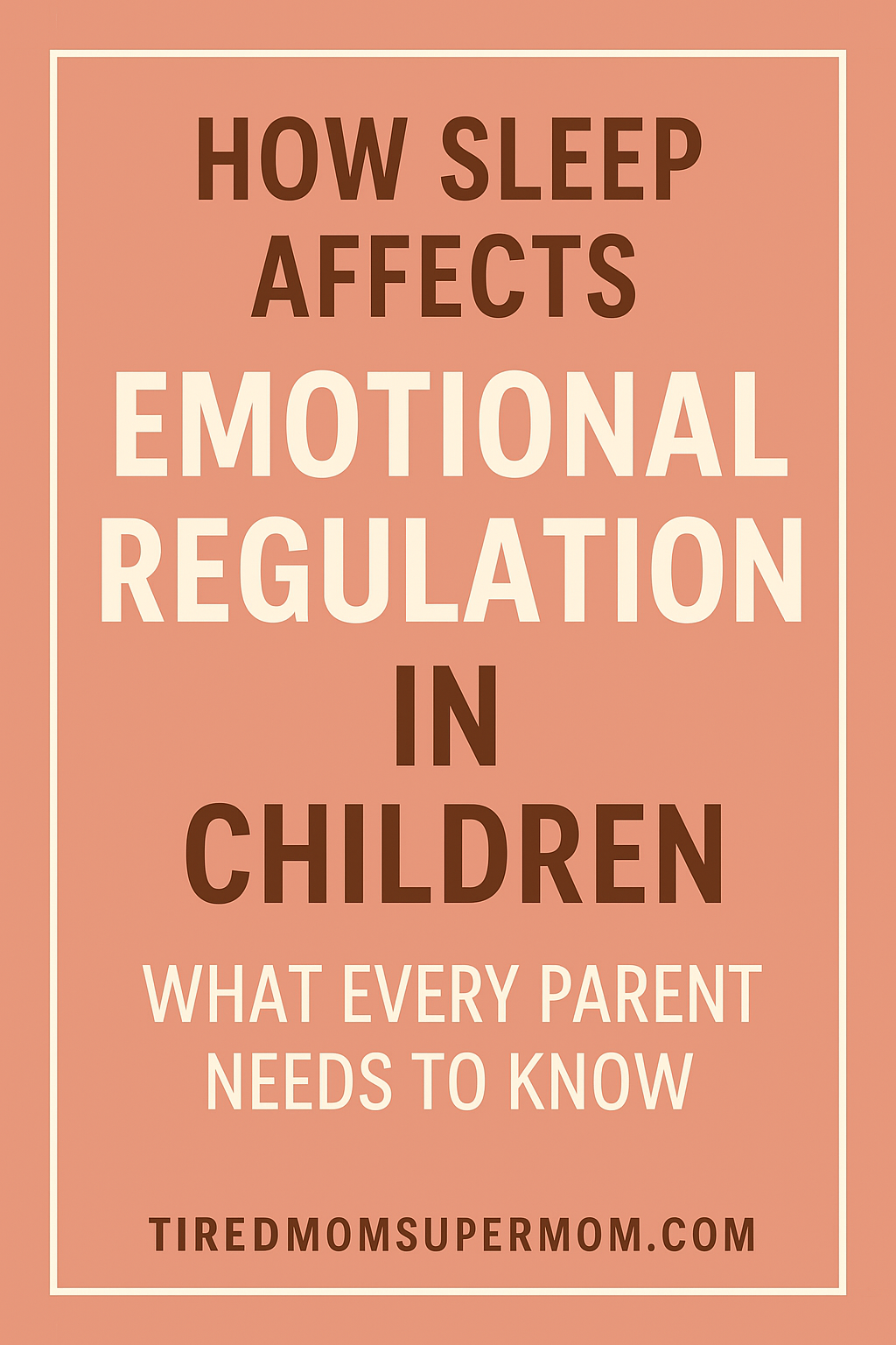 A Pinterest-style graphic illustrating the connection between sleep and emotional regulation in children, featuring a warm peach background, bold centered text, and clean typography. The title reads “How Sleep Affects Emotional Regulation in Children – What Every Parent Needs to Know,” with a white border and the website URL "TIREDMOMSUPERMO.COM" at the bottom.