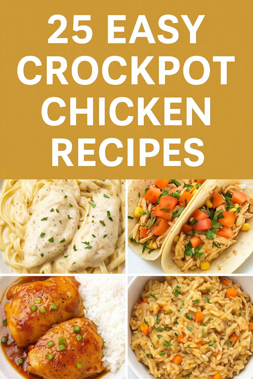 A Pinterest-style collage promoting 25 easy crockpot chicken recipes. The graphic features bold white text on a warm mustard-yellow background, reading “25 Easy Crockpot Chicken Recipes.” Below the text are four mouthwatering images: creamy Alfredo chicken over pasta, shredded chicken tacos with tomato and corn, glazed honey garlic chicken thighs with rice, and a hearty bowl of chicken and vegetable rice. The layout is bright, inviting, and designed to appeal to busy home cooks.