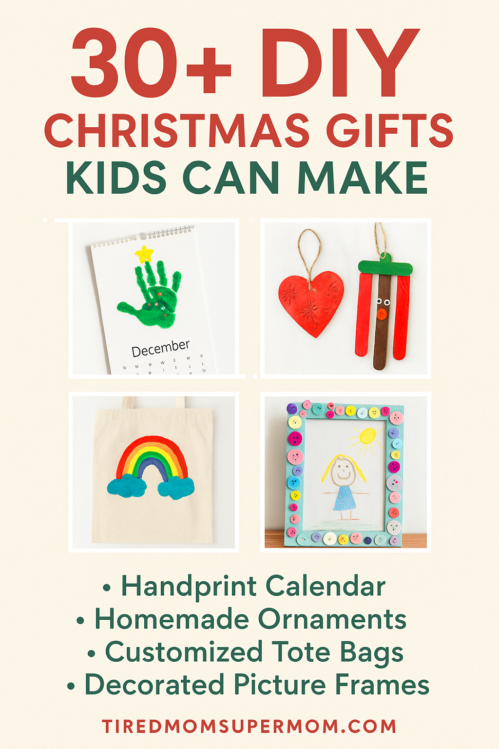 A vertical infographic image features a beige background with the headline “30+ DIY Christmas Gifts Kids Can Make” in red and green bold letters. Four images below show a handprint calendar, a red heart and popsicle stick reindeer ornament, a rainbow-painted canvas tote bag, and a decorated picture frame with colorful buttons. Text underneath highlights featured crafts like handprint calendars, homemade ornaments, customized tote bags, and decorated picture frames. Branding at the bottom reads “tiredmomsupermom.com”.