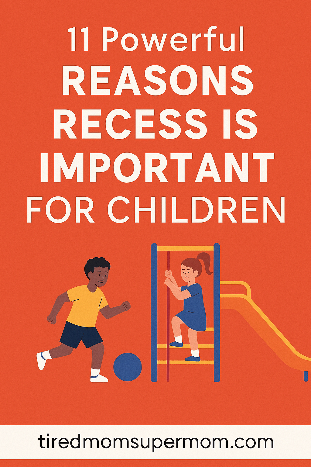 A Pinterest-style graphic with bold white text reading “11 Powerful Reasons Recess Is Important for Children” over a bright orange background. Below, two cartoon children—one playing with a blue ball, the other climbing a playground ladder—illustrate active play, with “tiredmomsupermom.com” at the bottom.