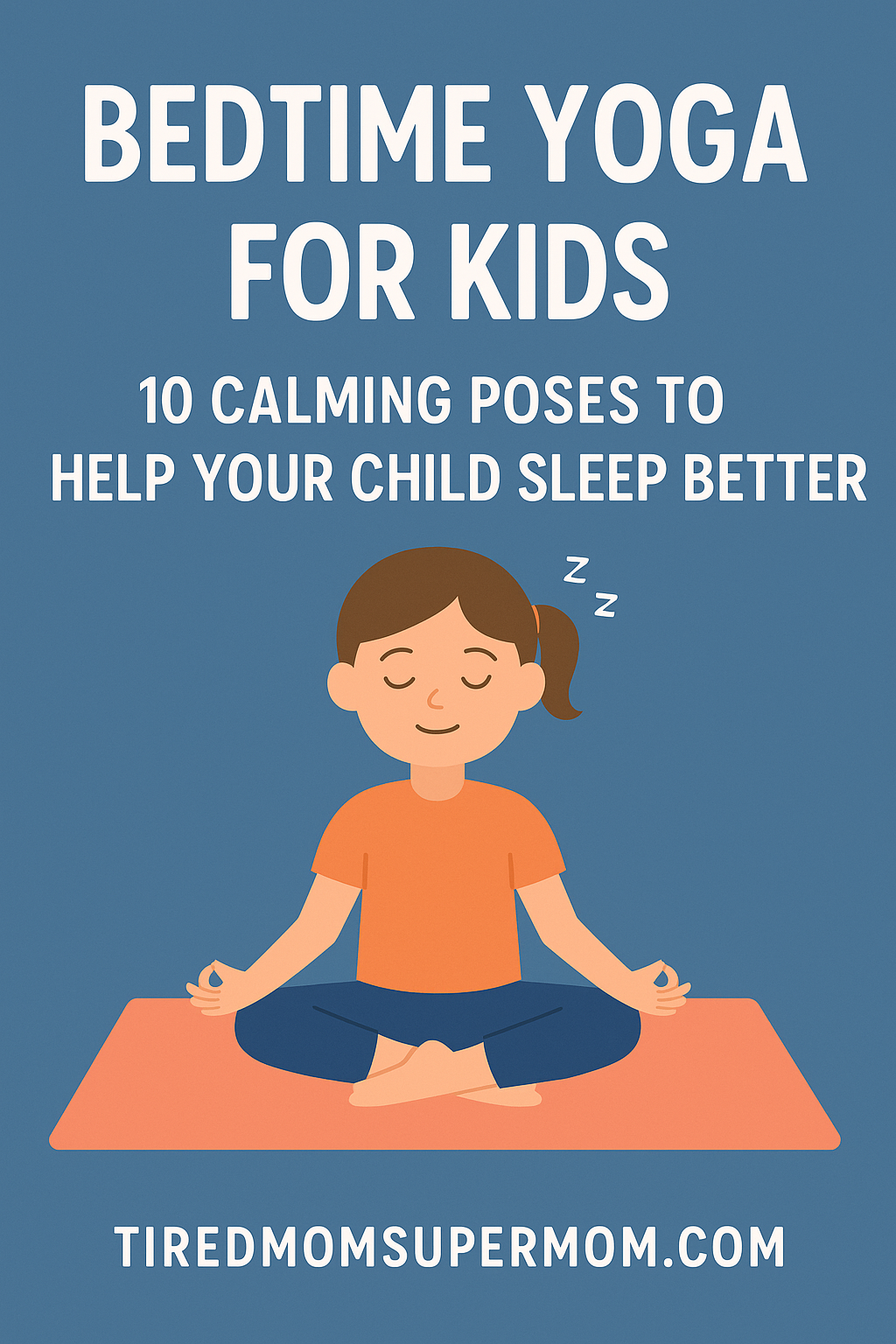 A Pinterest-style infographic with a soothing blue background and bold white text reading "Bedtime Yoga for Kids – 10 Calming Poses to Help Your Child Sleep Better." The image features a cartoon girl in a seated yoga pose (Sukhasana) on a soft salmon-colored mat, with peaceful "Z" symbols above her head. The website URL "TIREDMOMSUPERMO.COM" is displayed at the bottom.