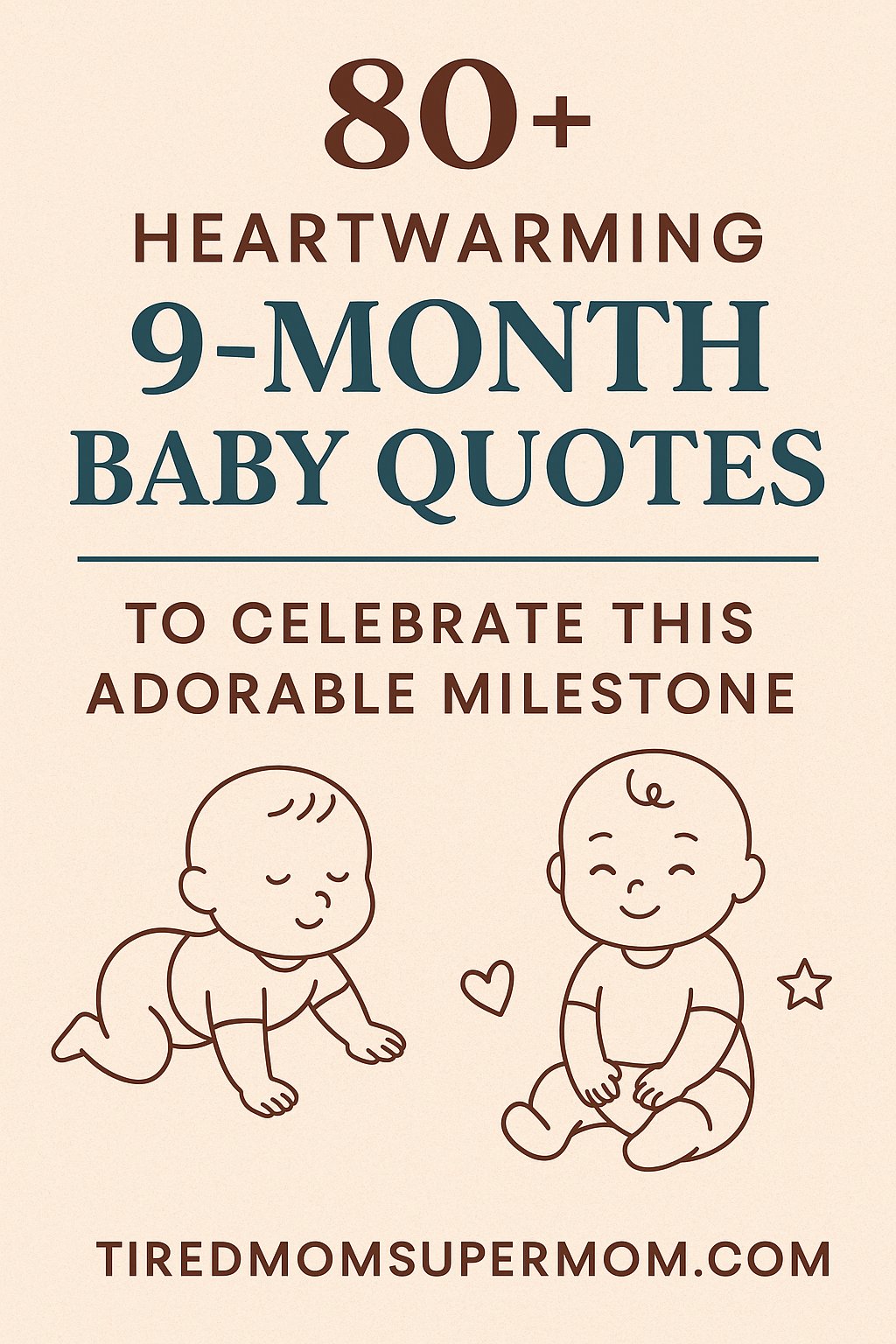 A vertical Pinterest graphic features a beige background with the title "80+ Heartwarming 9-Month Baby Quotes to Celebrate This Adorable Milestone" in bold, warm fonts. Illustrated line art of a crawling and a sitting baby appear at the bottom, surrounded by a heart and a star, with the website "tiredmomsupermom.com" centered at the bottom.