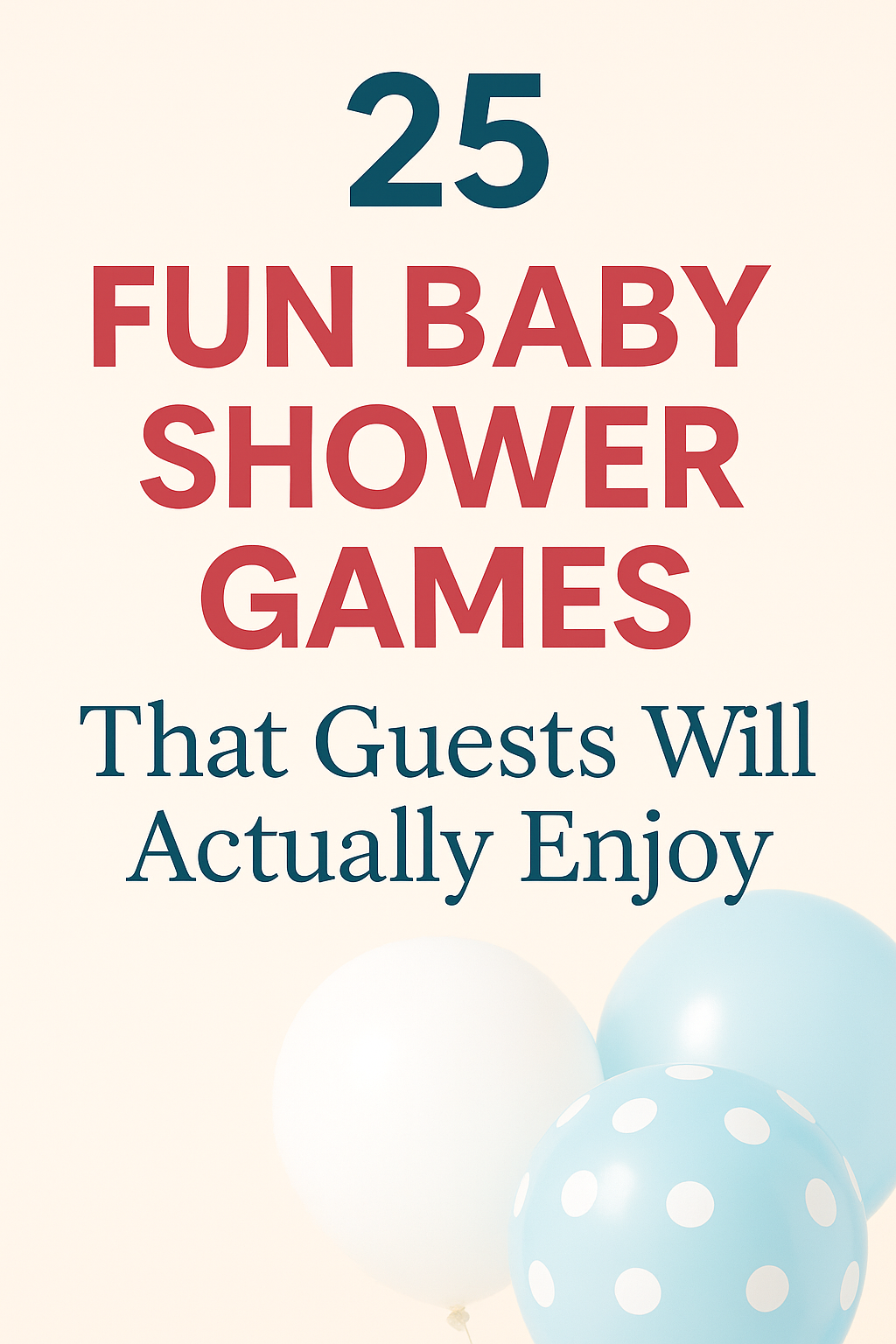 A Pinterest-style digital design image displays the text “25 Fun Baby Shower Games That Guests Will Actually Enjoy” on a soft peach background. Light blue and white balloons, including a polka-dotted one, add a playful and festive baby shower aesthetic.
