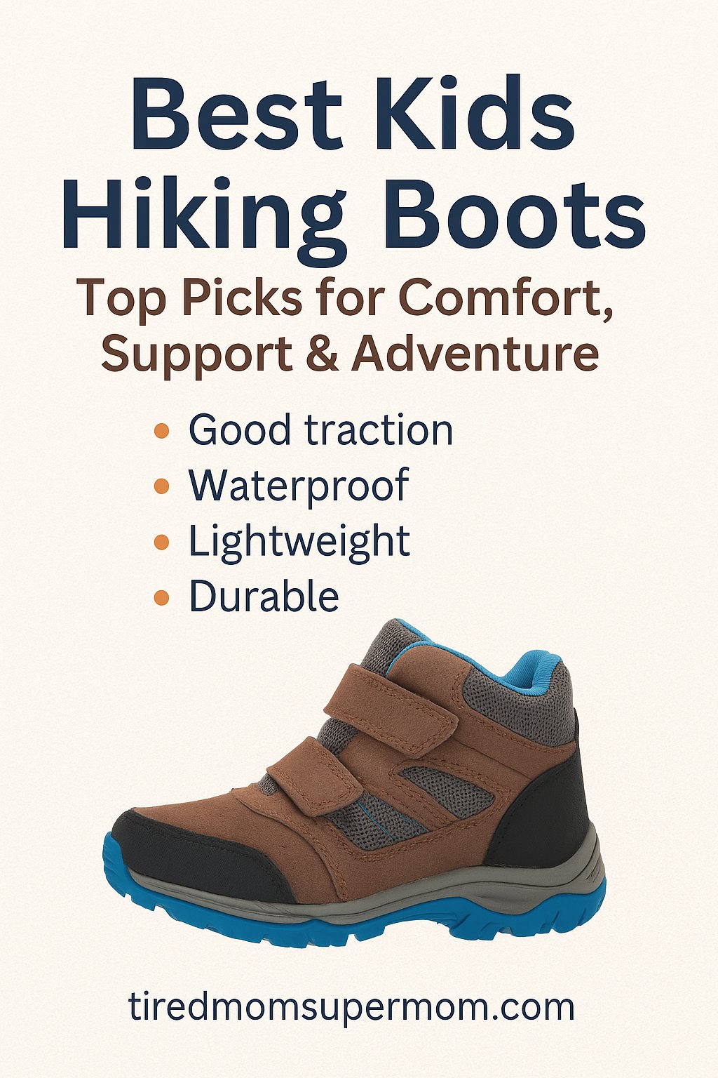 A promotional digital graphic design pin features the headline "Best Kids Hiking Boots" in bold dark blue font. Below, a brown subheading reads "Top Picks for Comfort, Support & Adventure." The image highlights four key features with orange bullets: "Good traction," "Waterproof," "Lightweight," and "Durable." A kids' hiking boot in brown, gray, and blue is showcased at the bottom. The website tiredmomsupermom.com appears beneath the boot in navy sans-serif font.