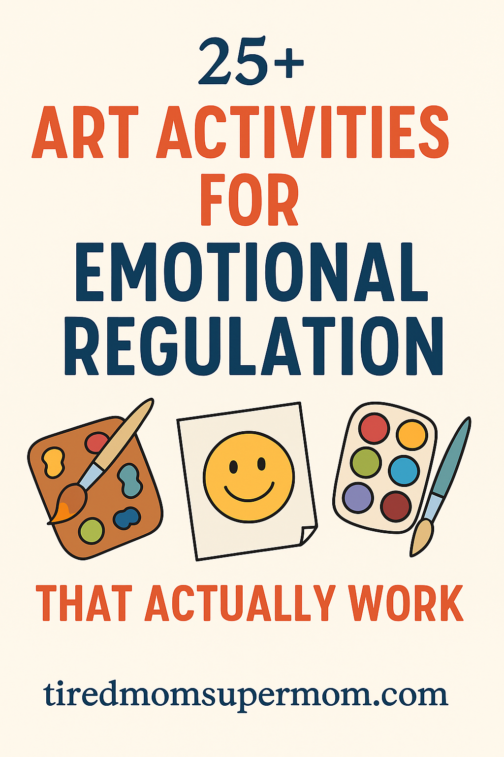A Pinterest-style promotional graphic with the title "25+ Art Activities for Emotional Regulation That Actually Work." The design features bold, colorful text in red-orange and navy blue on a light cream background. Illustrated icons of paint palettes, a smiling face on paper, and brushes are arranged at the bottom for a playful, creative vibe. The website "tiredmomsupermom.com" is displayed at the bottom in dark blue.