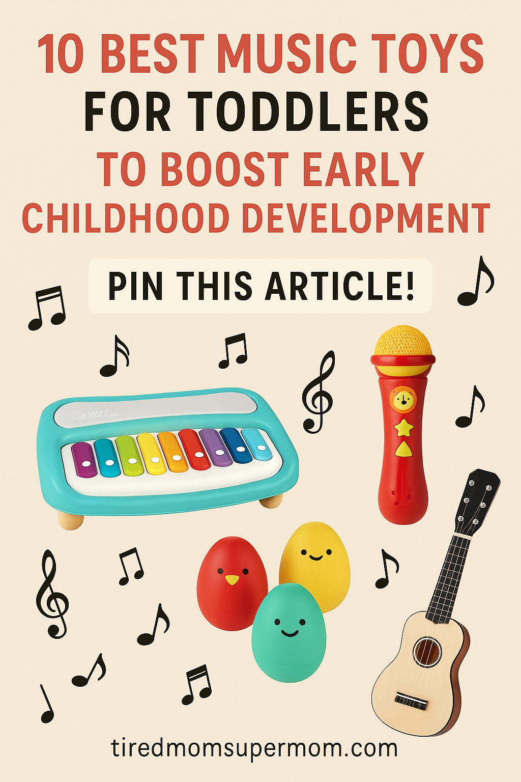 A Pinterest-style collage titled "10 Best Music Toys for Toddlers to Boost Early Childhood Development," featuring colorful musical toys including a rainbow xylophone piano, red toy microphone, smiling egg shakers, and a mini wooden guitar. Musical notes decorate the soft beige background, with a bold "Pin This Article!" banner and the blog URL tiredmomsupermom.com at the bottom.