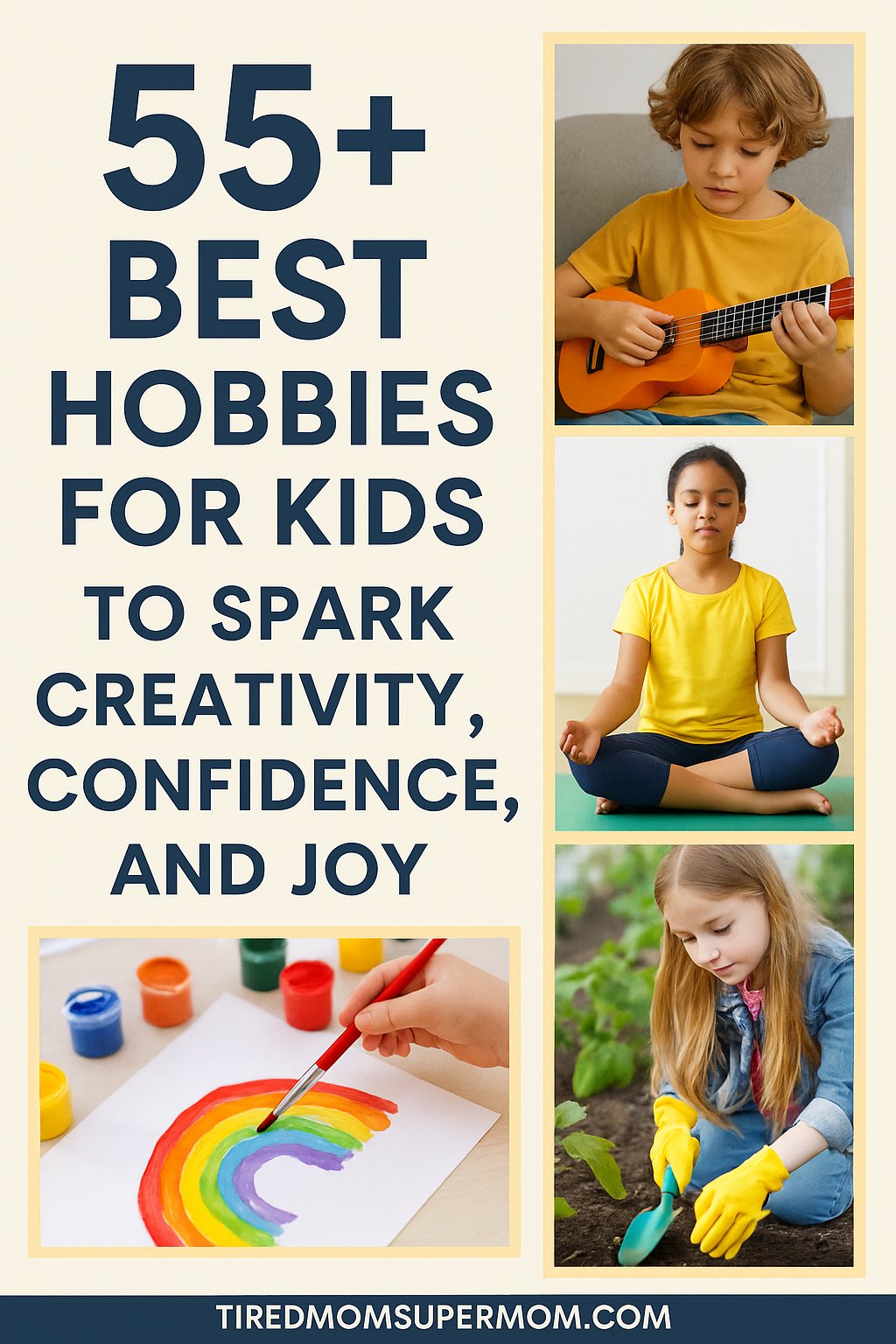 A Pinterest-style graphic titled "55+ Best Hobbies for Kids to Spark Creativity, Confidence, and Joy," featuring cheerful photos of children painting a rainbow, practicing yoga, playing ukulele, and gardening, framed in soft cream tones with dark blue text for an inviting, family-friendly look.
