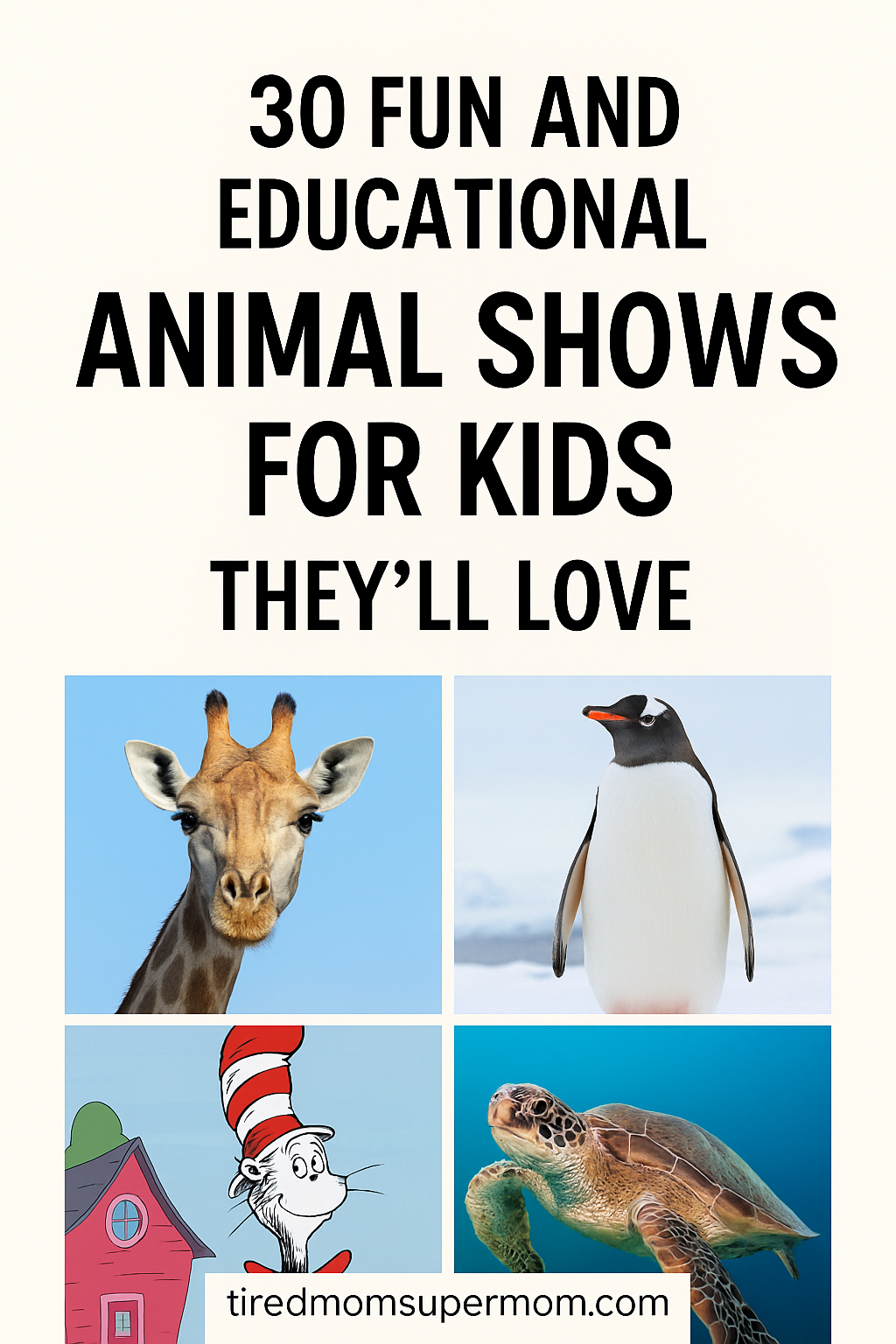 A Pinterest-style collage titled "30 Fun and Educational Animal Shows for Kids They’ll Love," featuring four colorful squares with images of a giraffe, a penguin, the Cat in the Hat cartoon, and a sea turtle, set against a soft beige background with the website name tiredmomsupermom.com at the bottom.