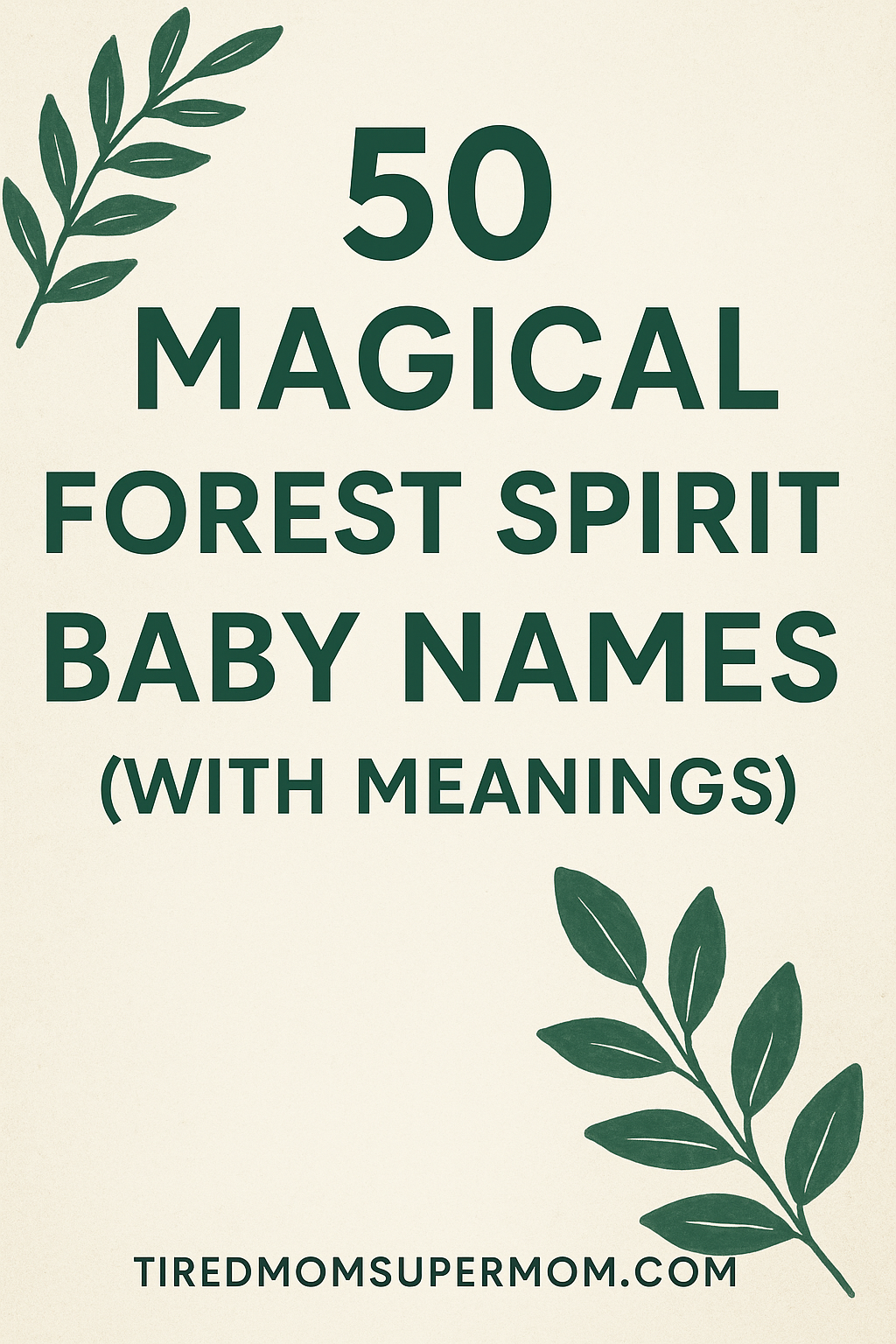 A Pinterest pin graphic features the title “50 Magical Forest Spirit Baby Names (With Meanings)” in bold green text on a soft beige background. Surrounding the text are delicate, hand-drawn botanical illustrations of leafy branches, evoking a calm, earthy, and whimsical forest aesthetic. The bottom of the pin includes the URL "tiredmomsupermom.com" in a matching green font.