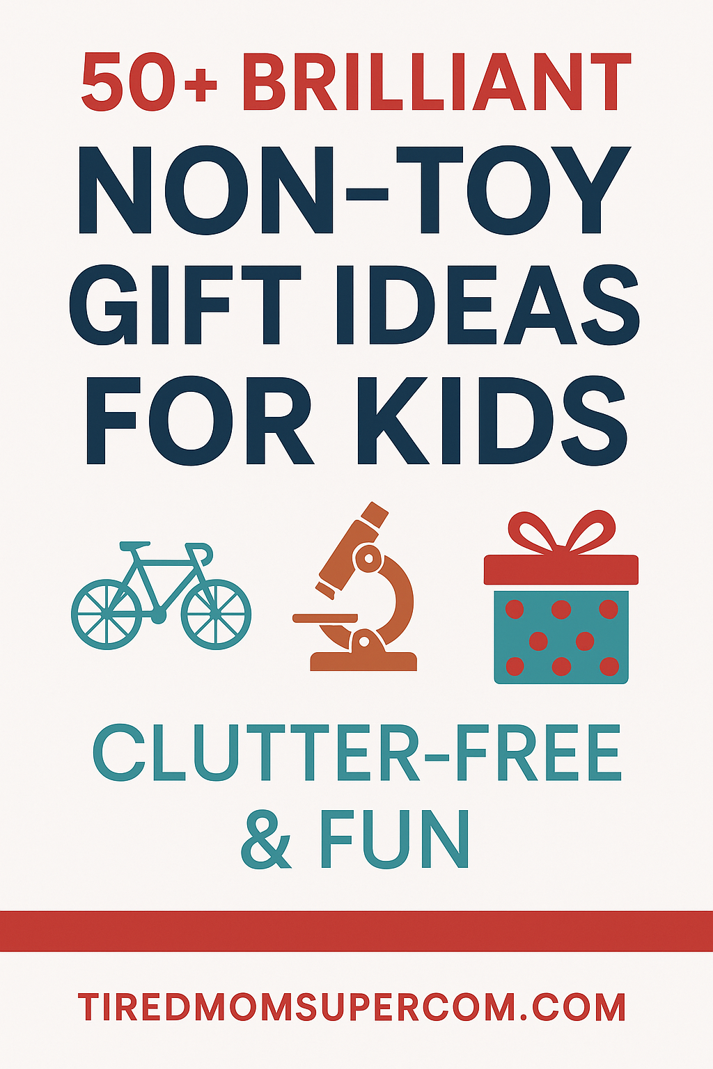A Pinterest-style graphic with bold text reading “50+ Brilliant Non-Toy Gift Ideas for Kids,” featuring simple icons of a bike, microscope, and gift box in a red, teal, and navy color scheme. The tagline “Clutter-Free & Fun” appears below the icons, along with the website URL tiredmomsupermom.com.