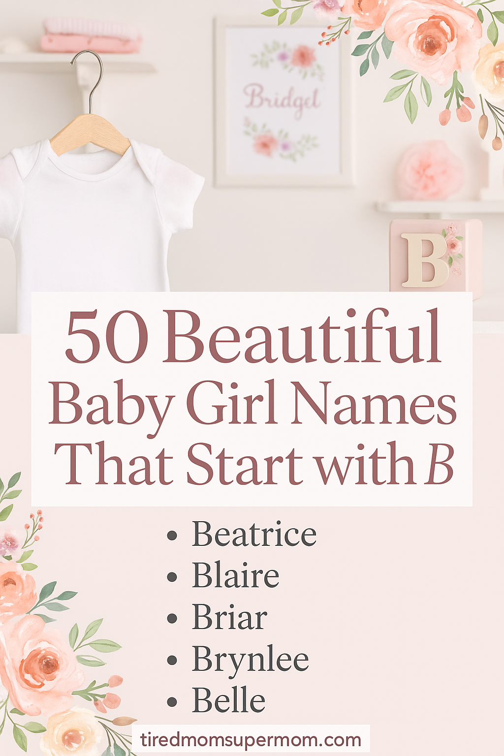 A Pinterest graphic showcasing “50 Beautiful Baby Girl Names That Start with B” in elegant serif lettering, set against a soft blush nursery background. The design features floral accents in peach and rose tones, a hanging white baby onesie, a pink block with the letter “B,” and a framed print of the name “Bridget.” The name list includes Beatrice, Blaire, Briar, Brynlee, and Belle.