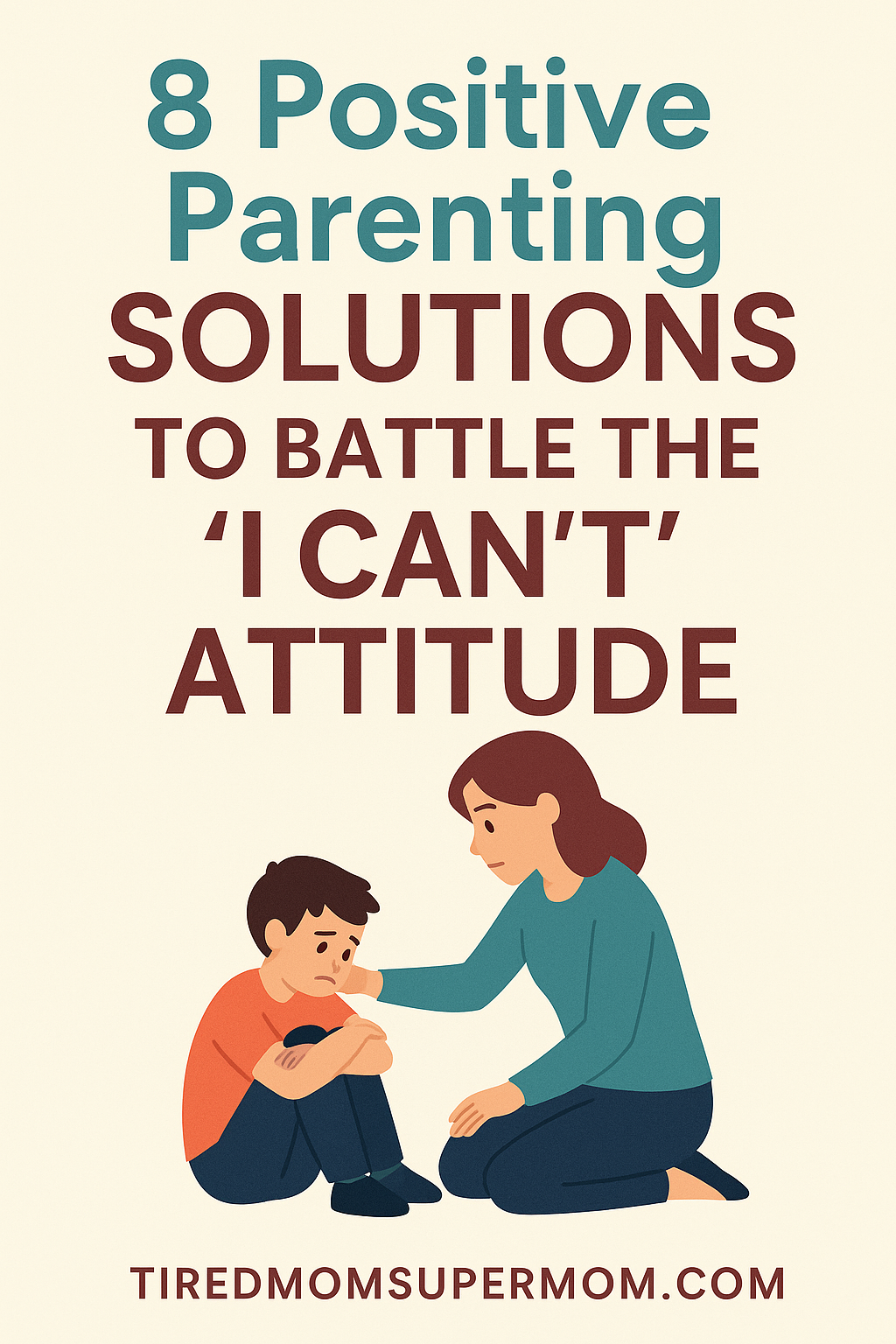 Illustration of a mom comforting her frustrated child, with the text "8 Positive Parenting Solutions to Battle the 'I Can't' Attitude" — a supportive guide on how to help a child with 'I can't' attitude.
