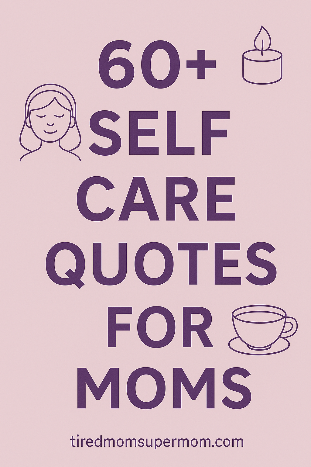 Pinterest pin featuring the text '60+ Self Care Quotes for Moms' with calming icons of a woman's face, a candle, and a teacup on a soft pink background — promoting inspirational self care quotes for moms.