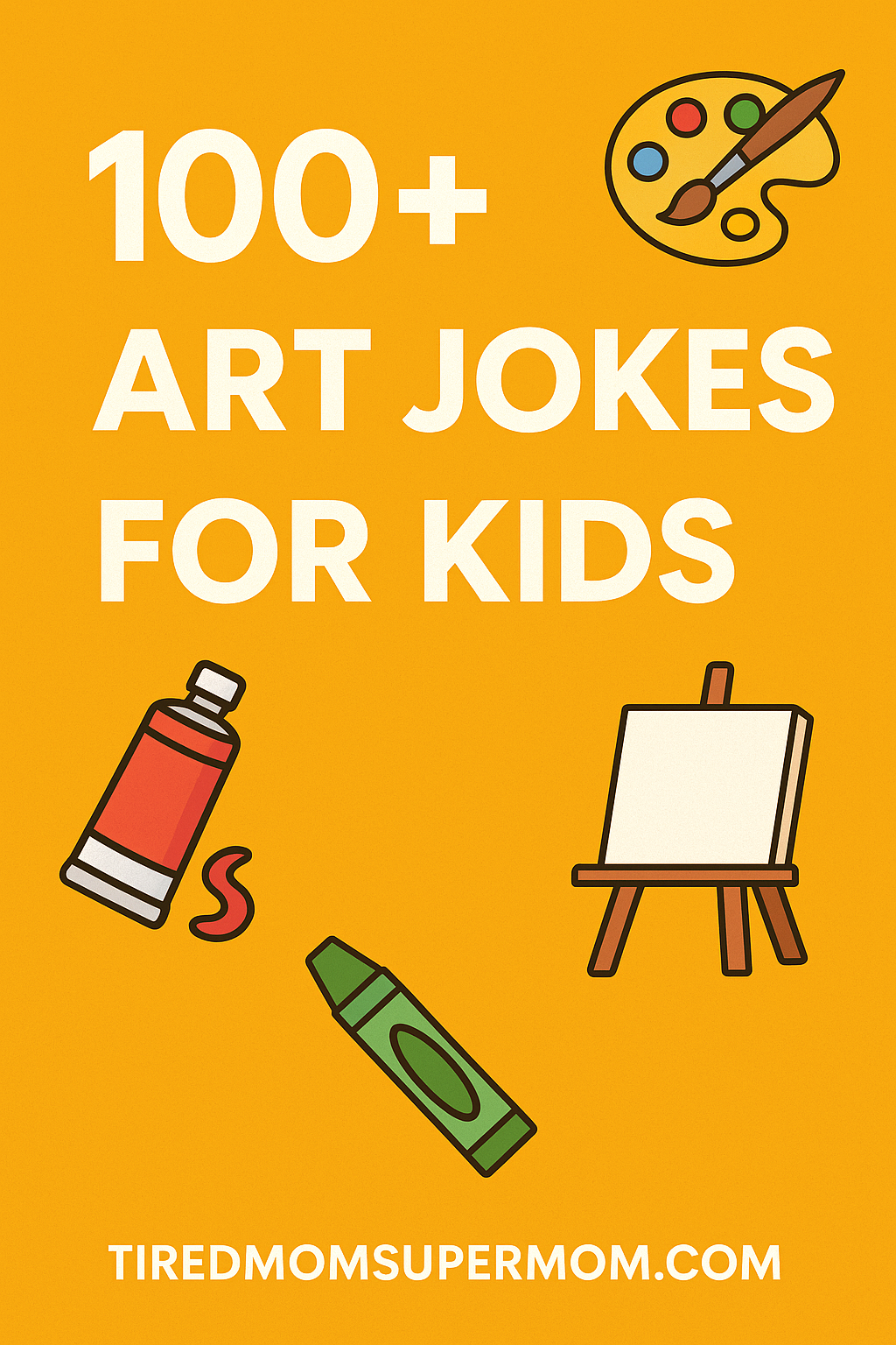 A Pinterest-style vertical graphic featuring a bold yellow-orange background with the title â100+ Art Jokes for Kidsâ in large white letters. Surrounding the text are playful cartoon illustrations of a paint palette, paintbrush, paint tube, green crayon, and an easel, evoking a fun and creative mood. The website name âTiredMomSupermom.comâ appears at the bottom.